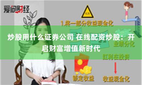 炒股用什么证券公司 在线配资炒股:开启财富增值新时代