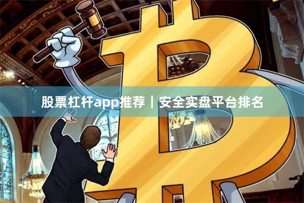 股票杠杆app推荐｜安全实盘平台排名