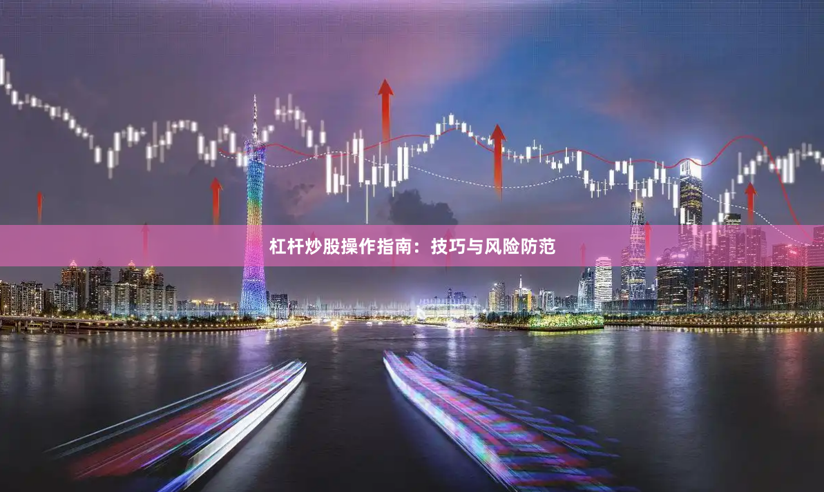 杠杆炒股操作指南：技巧与风险防范